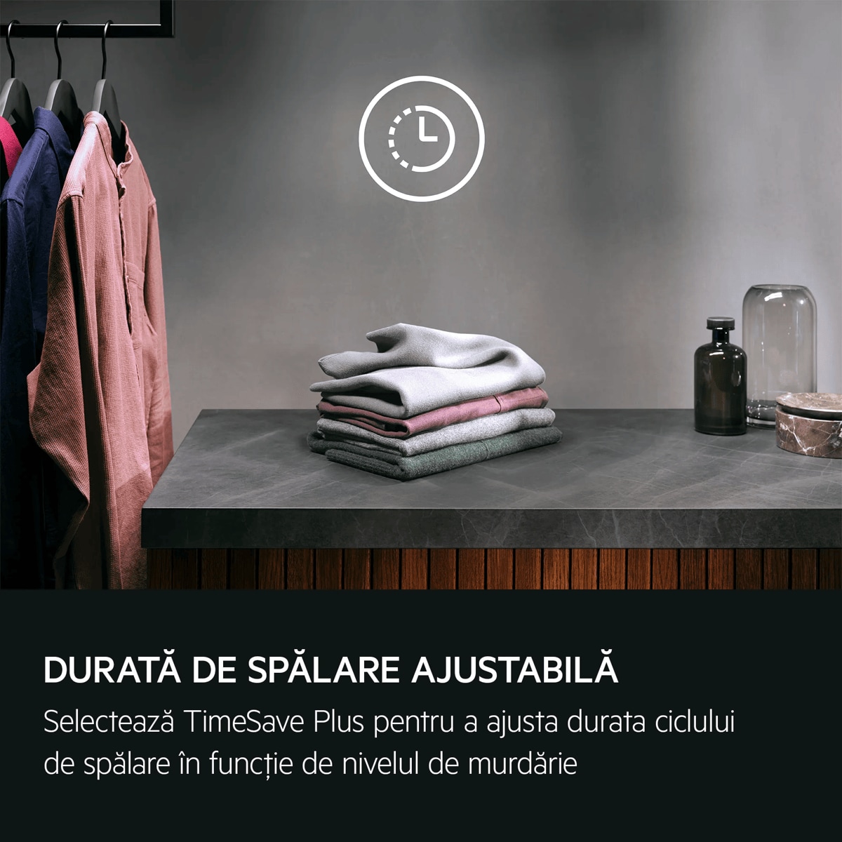 Durate de spălare flexibile Selectează TimeSave Plus pentru a ajusta durata ciclului de spălare în funcţie de nivelul de murdărie